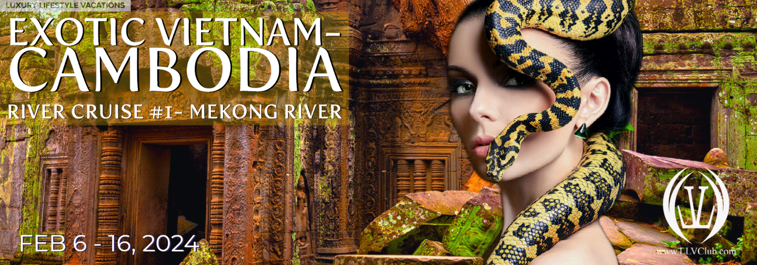 LLV Exotic Vietnam Cambodia River Cruise 1, 2024 Luxury Lifestyle